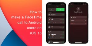 How to  make a FaceTime  call to Android  users on  iOS 15